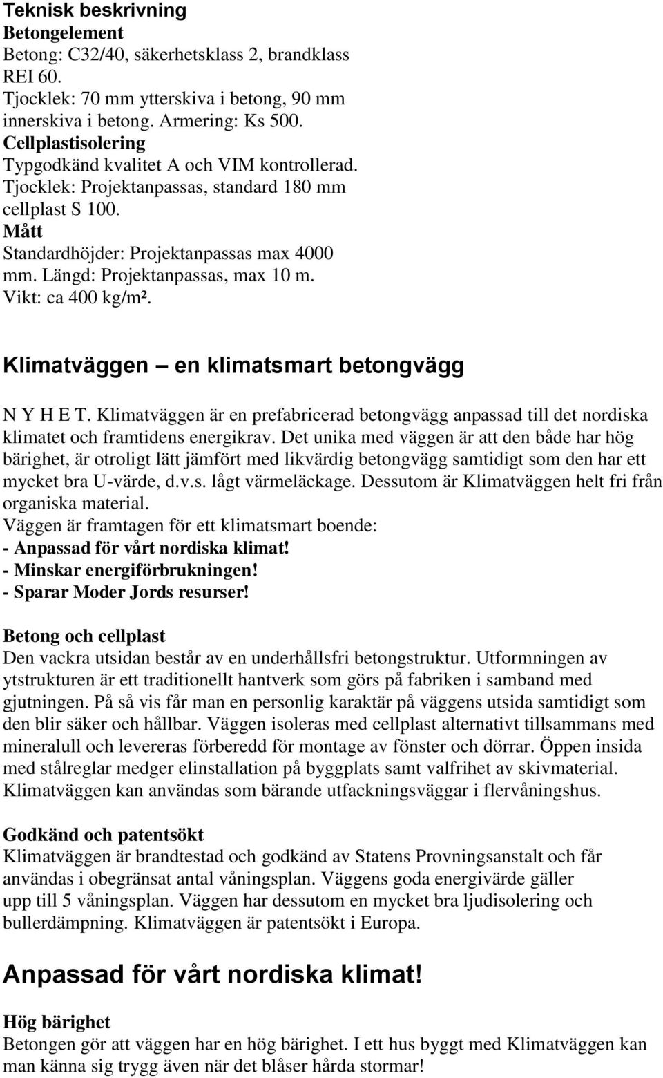 Längd: Projektanpassas, max 10 m. Vikt: ca 400 kg/m². Klimatväggen en klimatsmart betongvägg N Y H E T.