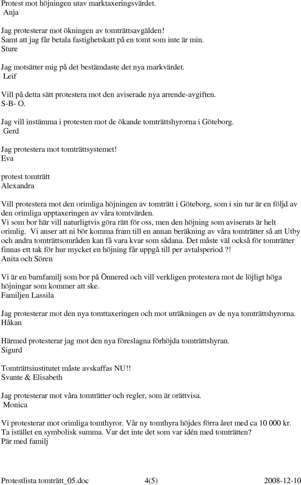 Jag vill instämma i protesten mot de ökande tomträttshyrorna i Göteborg.