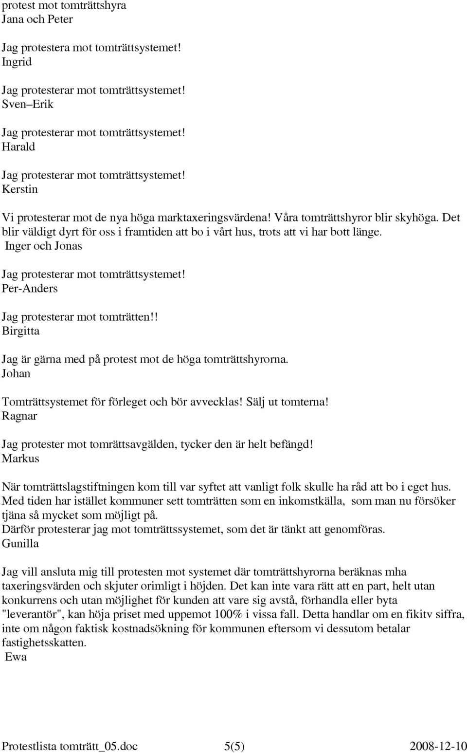 ! Birgitta Jag är gärna med på protest mot de höga tomträttshyrorna. Johan Tomträttsystemet för förleget och bör avvecklas! Sälj ut tomterna!