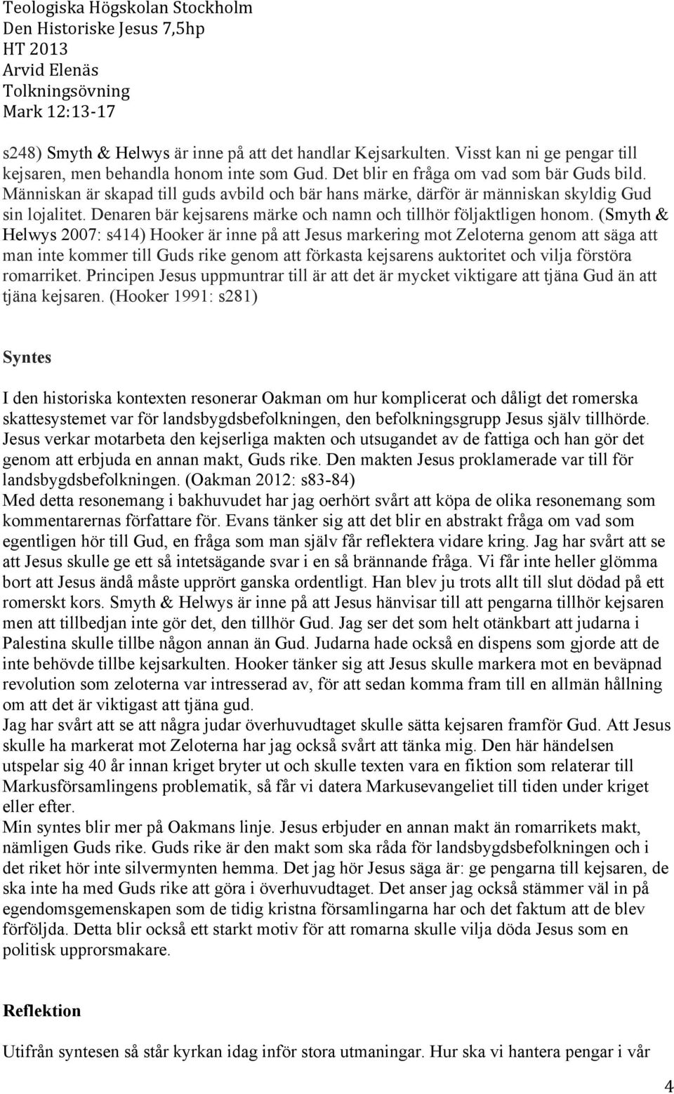 (Smyth & Helwys 2007: s414) Hooker är inne på att Jesus markering mot Zeloterna genom att säga att man inte kommer till Guds rike genom att förkasta kejsarens auktoritet och vilja förstöra romarriket.