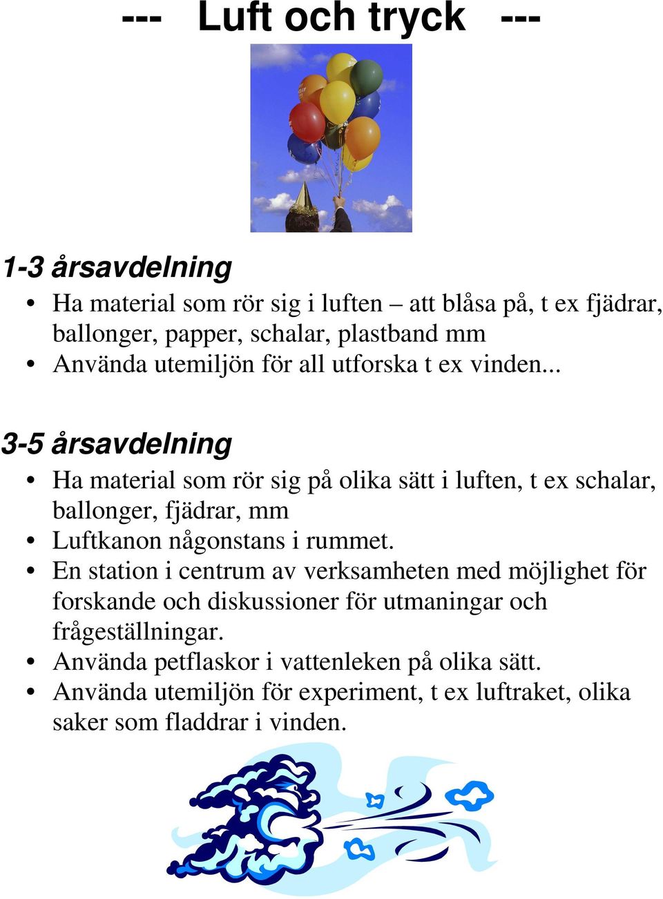 .. 3-5 årsavdelning Ha material som rör sig på olika sätt i luften, t ex schalar, ballonger, fjädrar, mm Luftkanon någonstans i rummet.