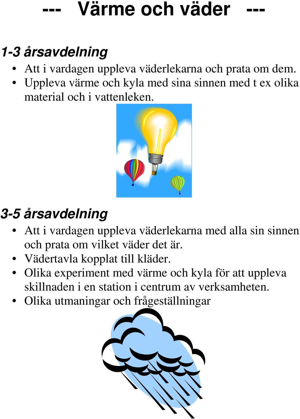 3-5 årsavdelning Att i vardagen uppleva väderlekarna med alla sin sinnen och prata om vilket väder det är.