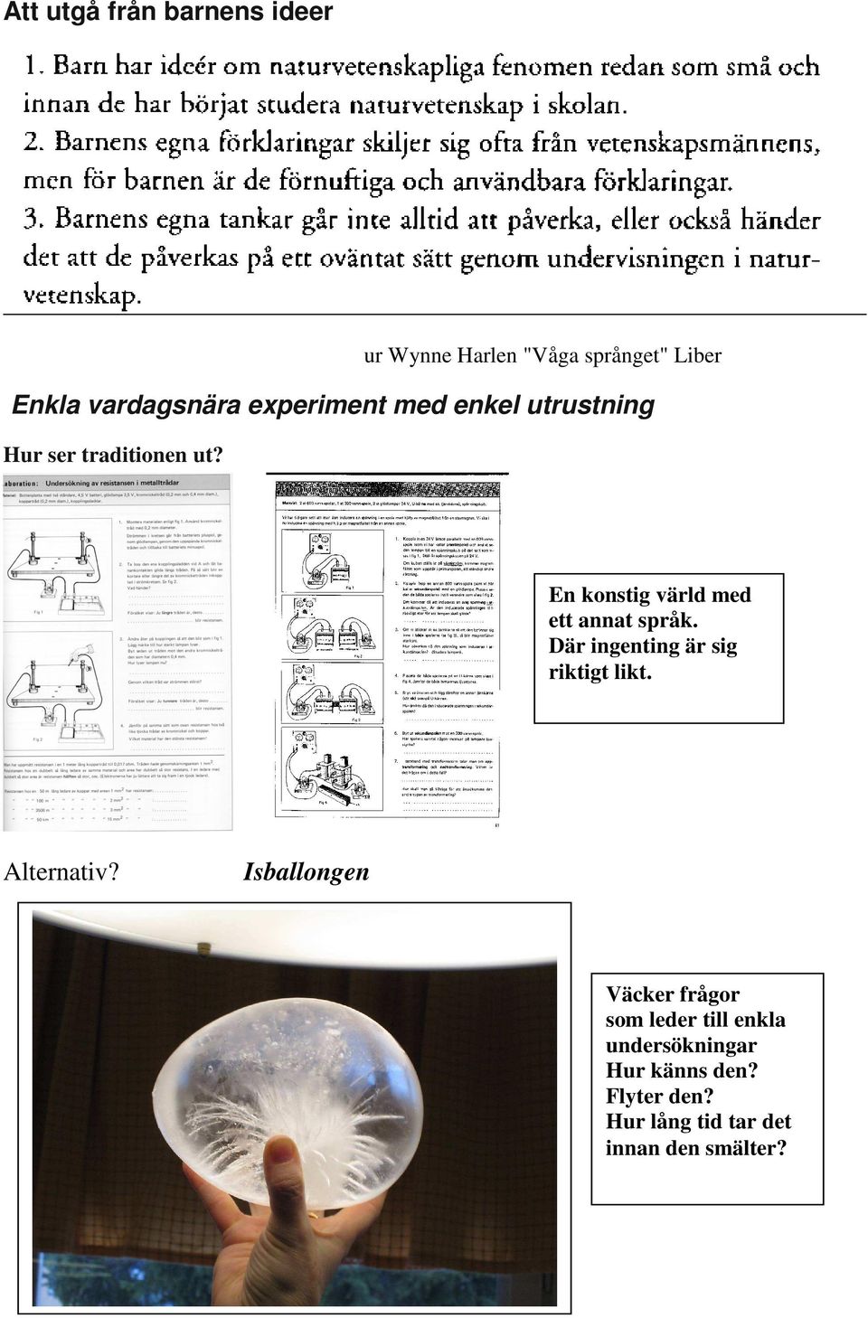 En konstig värld med ett annat språk. Där ingenting är sig riktigt likt. Alternativ?