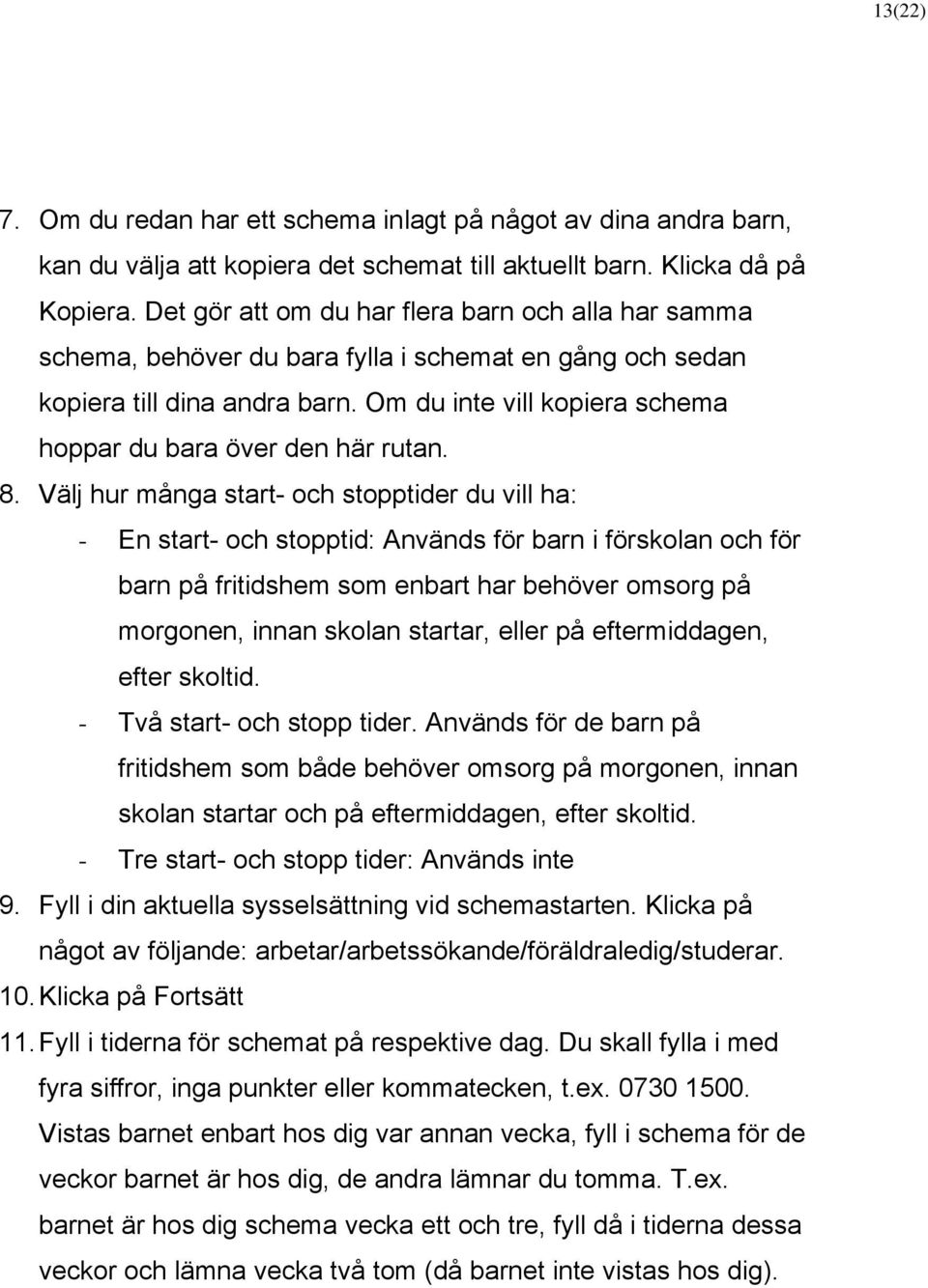 Om du inte vill kopiera schema hoppar du bara över den här rutan. 8.