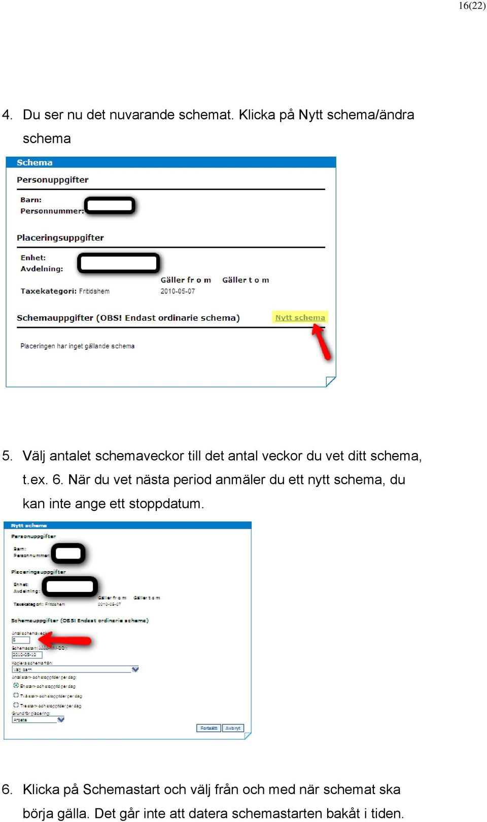 När du vet nästa period anmäler du ett nytt schema, du kan inte ange ett stoppdatum. 6.