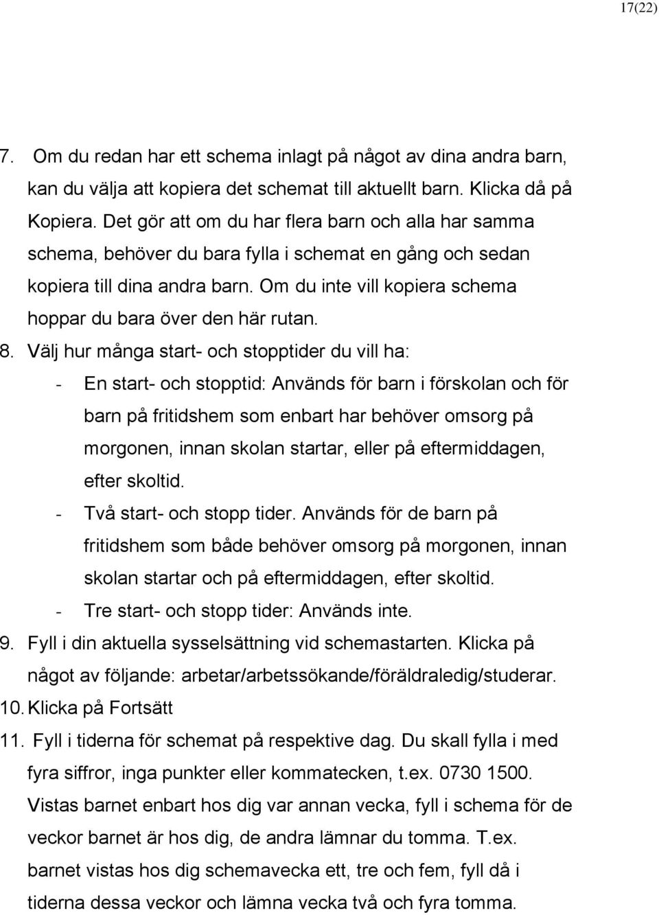 Om du inte vill kopiera schema hoppar du bara över den här rutan. 8.