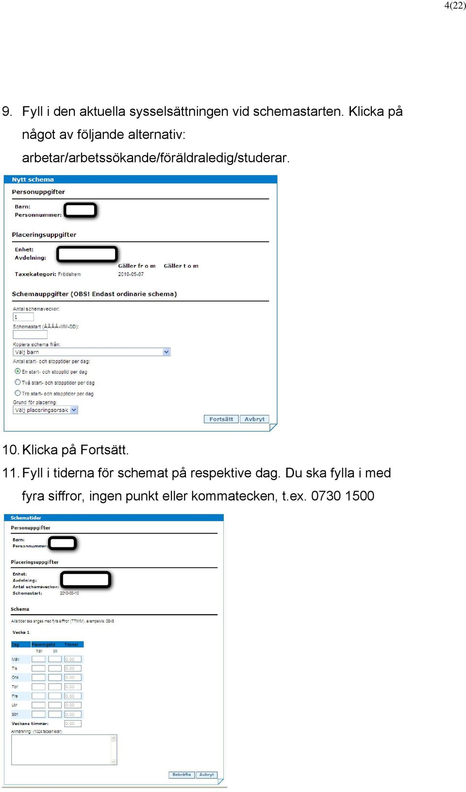 arbetar/arbetssökande/föräldraledig/studerar. 10. Klicka på Fortsätt. 11.