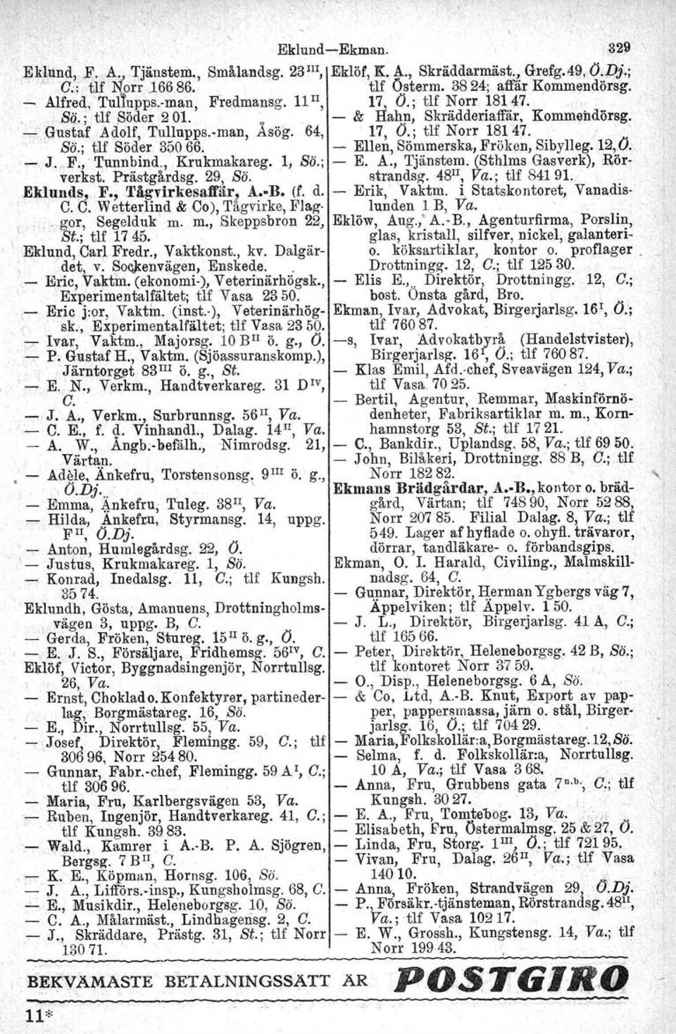 - Ellen, Sömmerska, Fröken" Sibylleg. 12,O. - J.,.F;, Tunnbind., Krukmakareg. 1, Sö.; - E. A., Tjänstem. (Sthlms Gasverk), Rörverk st. Prästgårdag. 29, Sö. strandsg.48 1I, Va.; tlf 84191. Eklunlls, F.