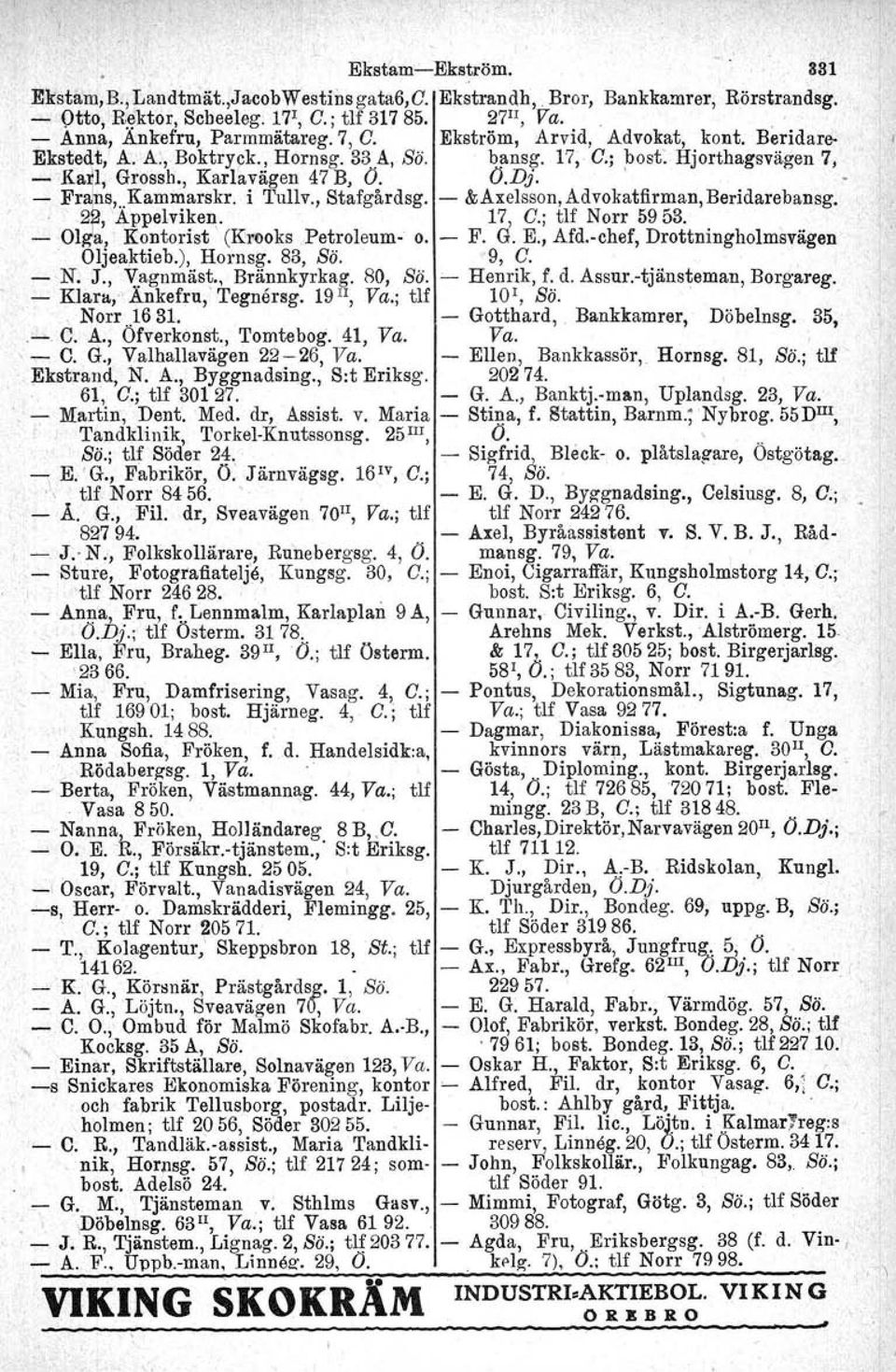 , Stafgårdsg. - &Axelsson,Advokatfirman,Beridarebansg., 2?, Appelviken,., 17, O.; tlf Norr 5953. - Olga.: Kontorist (Krooks Petroleum- o. - F. G. E., Afd.-chef, Drottningholmsvägen Oljeaktieb.