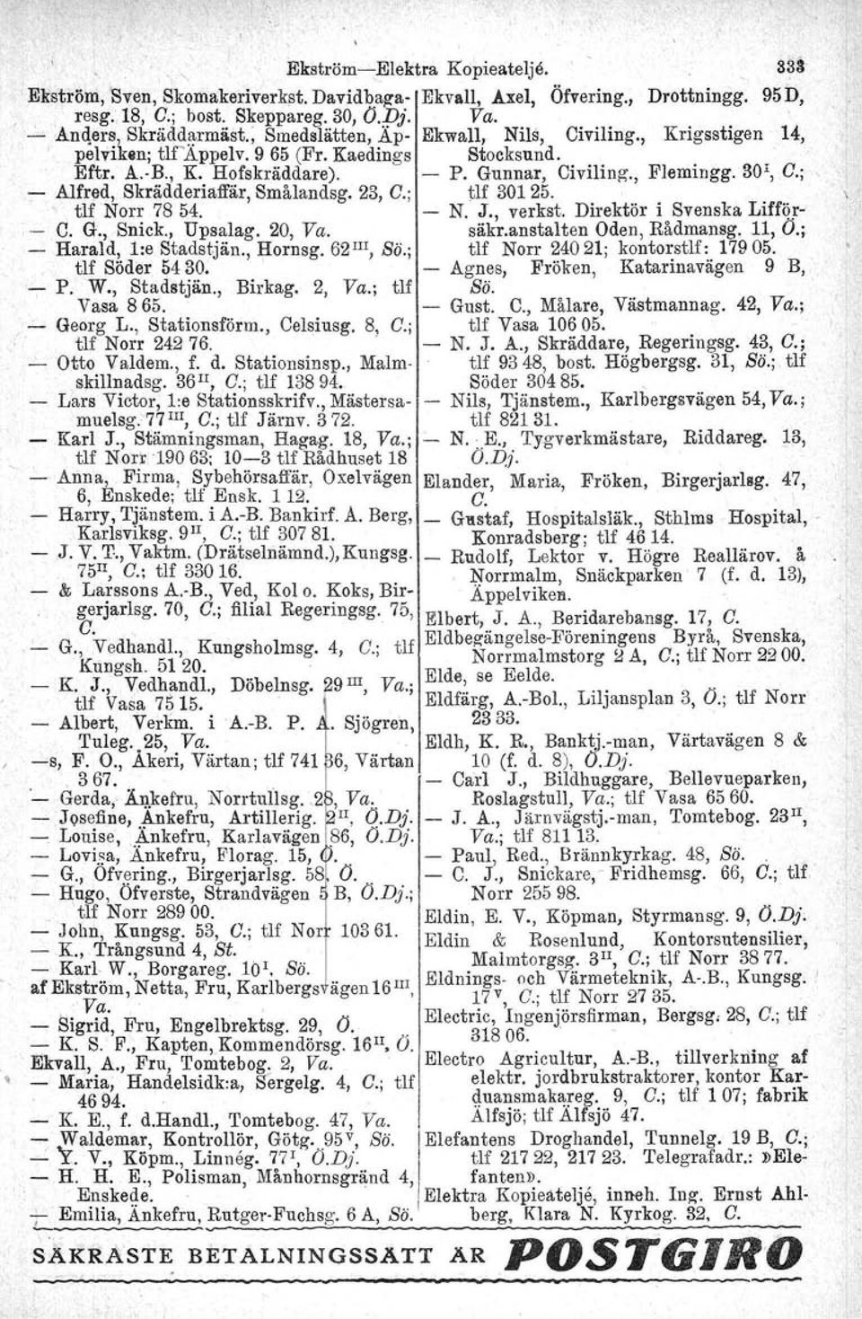 ; - Alfred, Skrädderiaffär, Smålandsg. 23, O.; tlf 30125. - tlf Norr 7854. - N. J., verkst. Direktör i Svenska Lifför-' C. G., Snick., Upsalag. 20, Va. säkr.anstalten Oden, Rådmansg, 11, O.