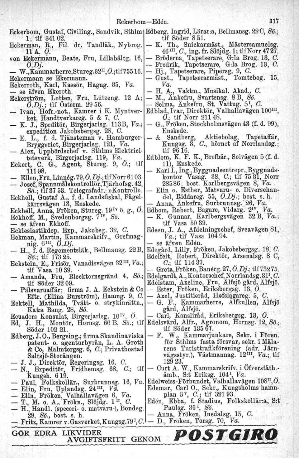 ' - Fredrik, Tapetserare, G:la Brog.. 13,' C. _ W.,Kammarherre,Stureg.32II,Ö.;tlf'f5516. - Hj., Tapetserare, Pipersg. 9, C. Eckermann se Ekermann. - Gust.; Tapetserarmäst., Tomtebog.