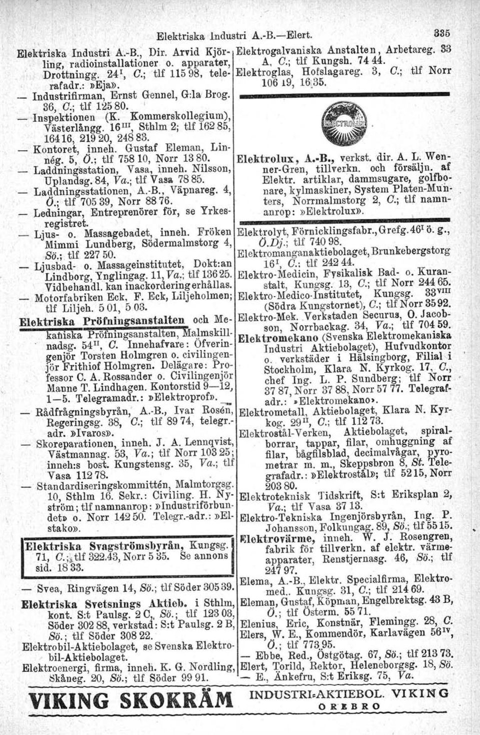 I _ Inspektionen (K. Kommerskollegium), Västerlångg. 16III, Sthlm 2; tu 16285,, ' 16416, 21920, 24883. _ Kontoret, inneh. Gustaf Eleman, Linneg. 5, o.; tlf 75810, Norr 1380.