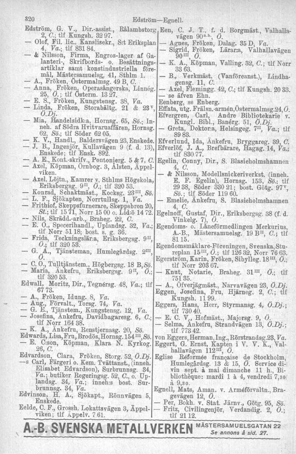 Besättnings- - K. A., Köpman, Valling.32, O.; tlf Norr artiklar samt konstindustriel1a före- 33 63. mål, Mästersamuelsg. 41, Sthlm 1. - B., Verkmäst. _(Vanföreanst.), Lindha- - A.