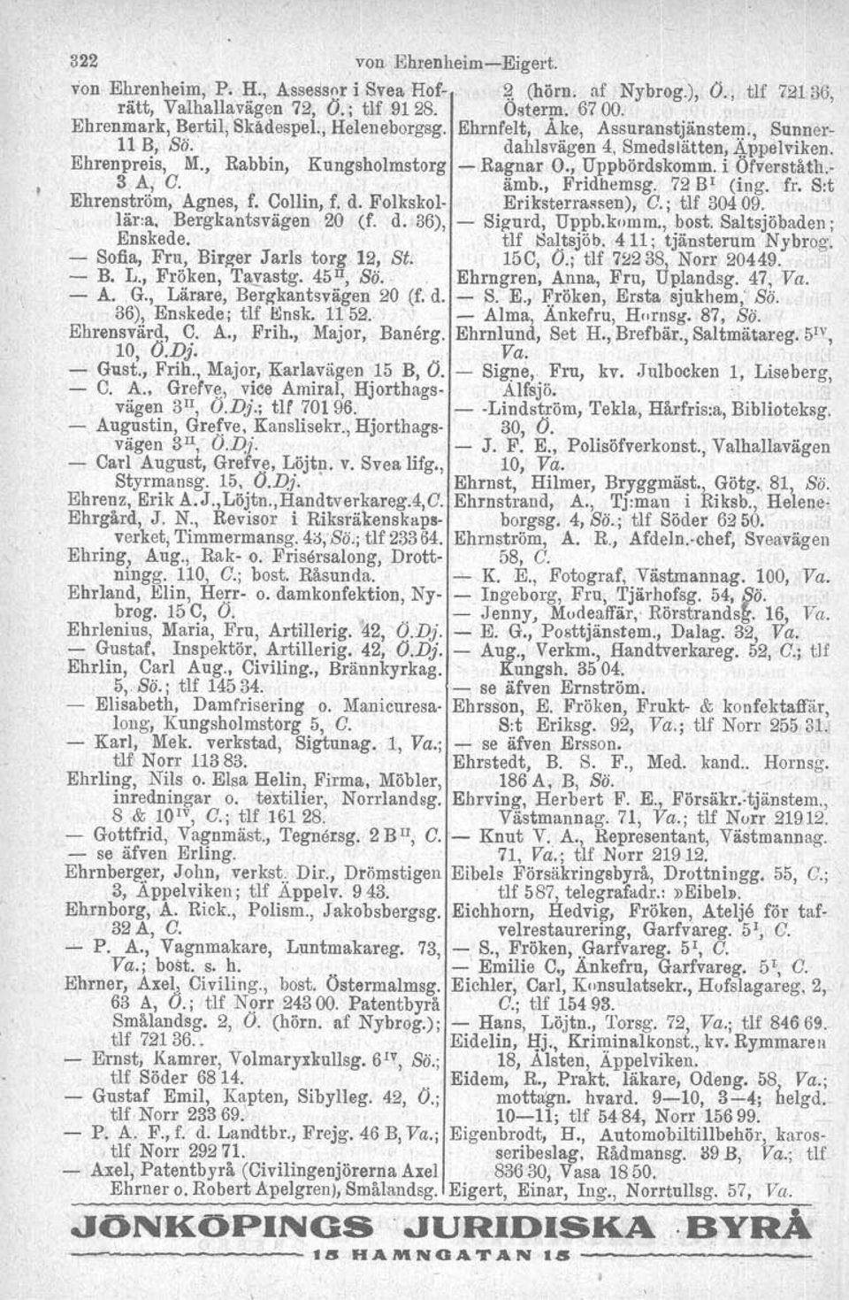 , Fridnemsg. 72 BI (ing. fr. S:t Ehrenström, Agnes, f. Collin, f. d. Folkskol- Eriksterraasen), O.; tlf 304 09. Iär.a, Bergkantsvägen 20 (f. d. 36), - Sigurd, Uppb.komm., bost. Saltsjöbaden; Enskede.