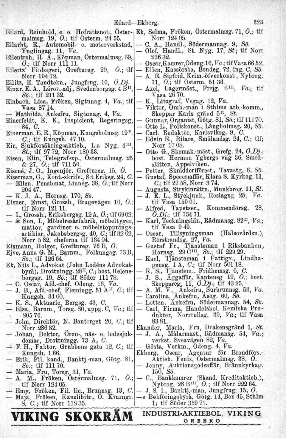 ,- Oscar,Kamrer,Odeng.16, Va.;tlfVasa6652. Eilertz' Filtbageri, Greftureg. 29,0.; tlf - Ellen, Kassörska, Bondeg. 72, ing. C, Bä.. Norr 10472... - A. E. Sigfrid,..Knm-öfverkonst, Nybrog. Eilitz, E.