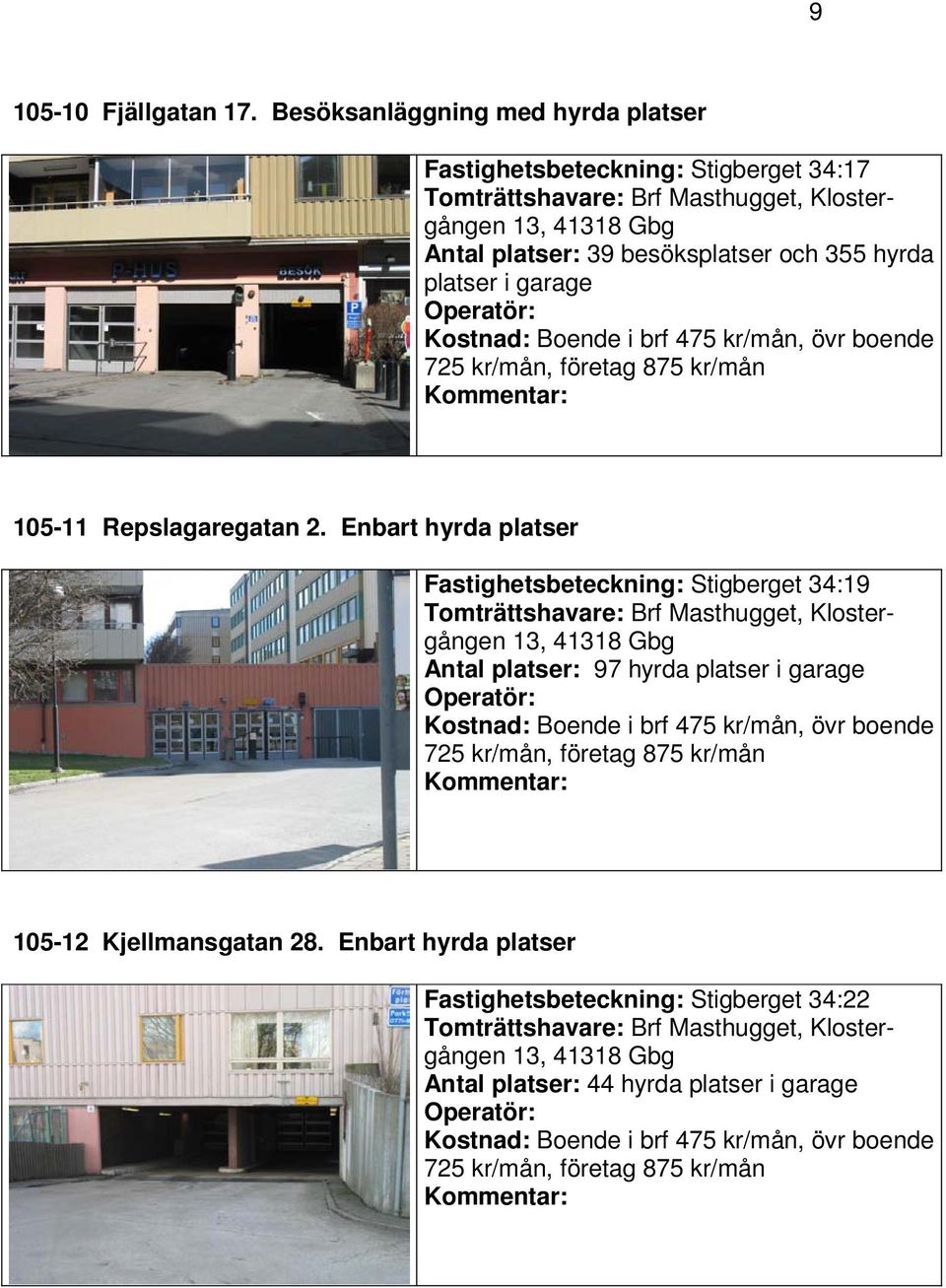 Boende i brf 475 kr/mån, övr boende 725 kr/mån, företag 875 kr/mån 105-11 Repslagaregatan 2.