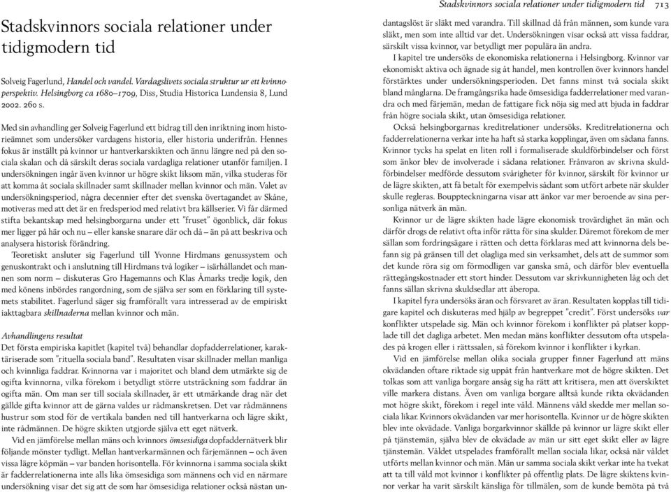 Med sin avhandling ger Solveig Fagerlund ett bidrag till den inriktning inom historieämnet som undersöker vardagens historia, eller historia underifrån.