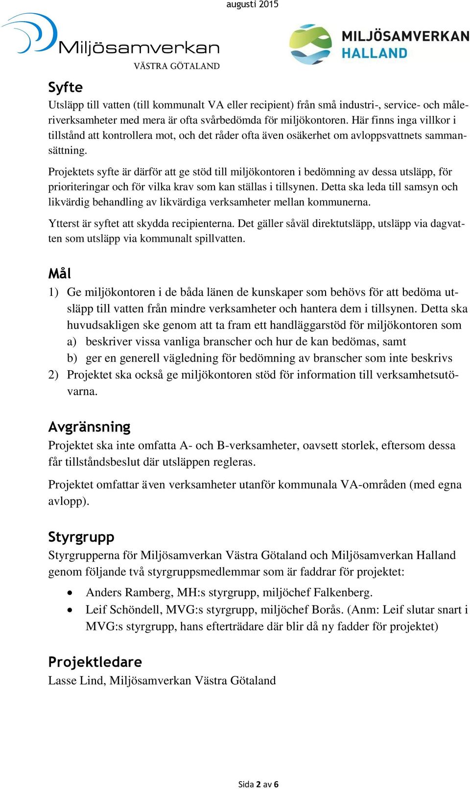 Projektets syfte är därför att ge stöd till miljökontoren i bedömning av dessa utsläpp, för prioriteringar och för vilka krav som kan ställas i tillsynen.
