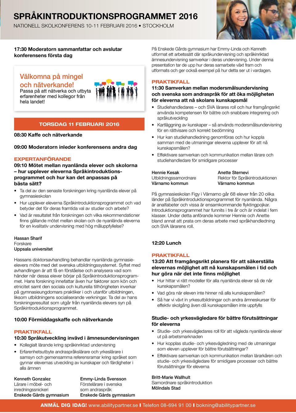 TORSDAG 11 FEBRUARI 2016 08:30 Kaffe och nätverkande 09:00 Moderatorn inleder konferensens andra dag EXPERTANFÖRANDE 09:10 Mötet mellan nyanlända elever och skolorna hur upplever eleverna