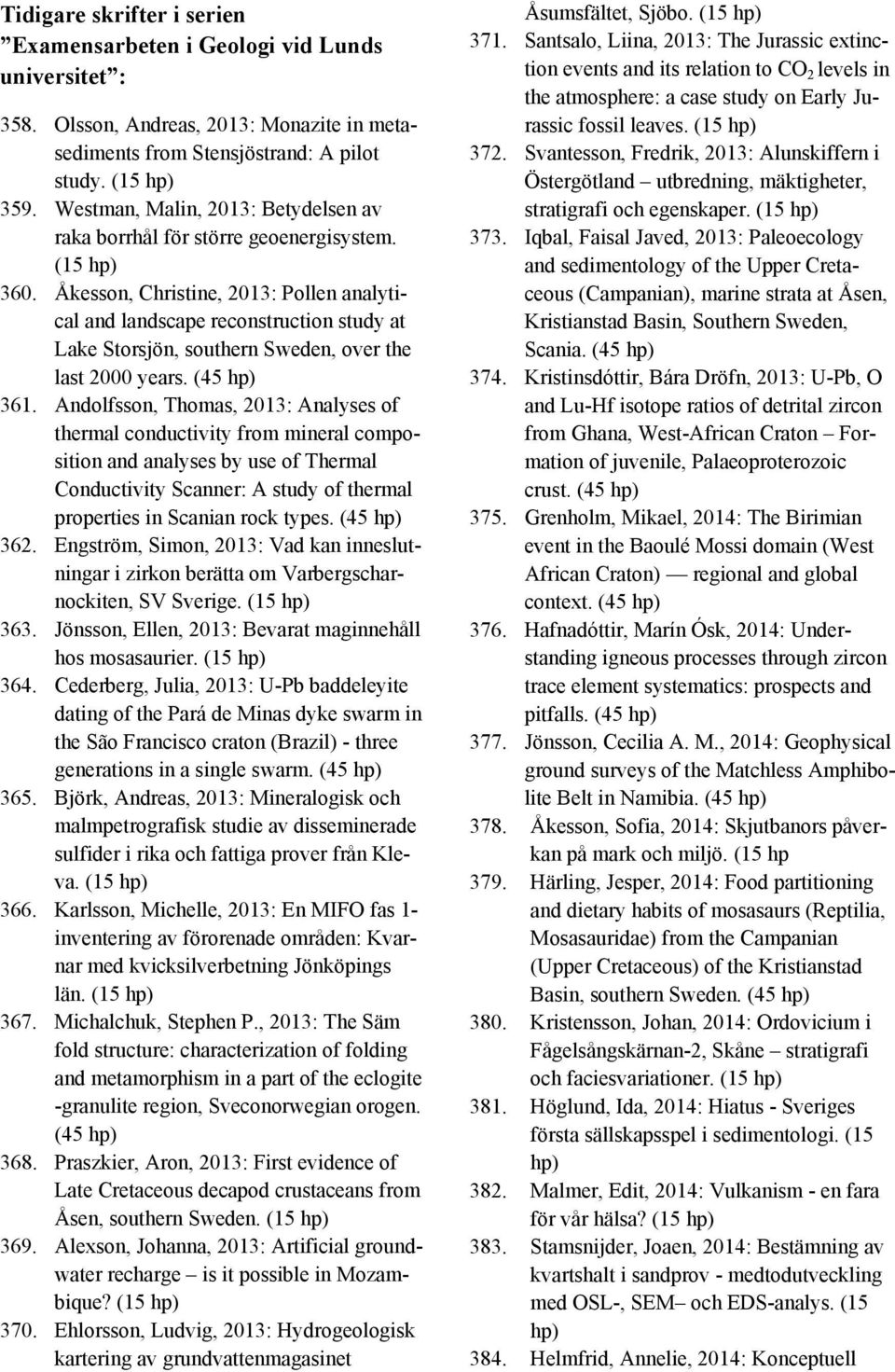 Åkesson, Christine, 2013: Pollen analytical and landscape reconstruction study at Lake Storsjön, southern Sweden, over the last 2000 years. (45 hp) 361.