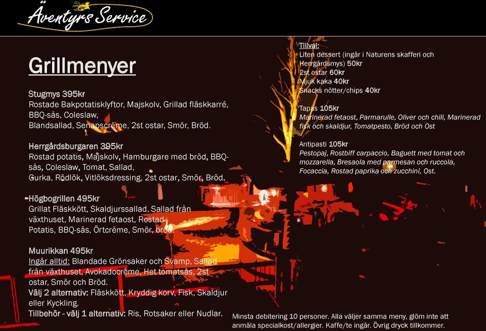 Tillval: Liten dessert (ingår i Naturens skafferi och Herrgårdsmys) 50kr 2st ostar 60kr Mjuk kaka 40kr Snacks nötter/chips 40kr Tapas 105kr Marinerad fetaost, Parmarulle, Oliver och chili, Marinerad
