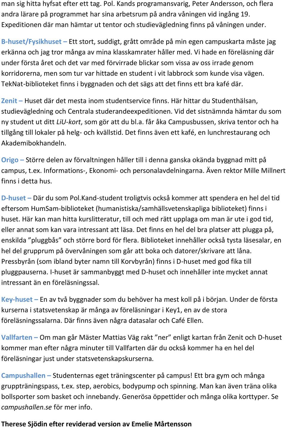 B-huset/Fysikhuset Ett stort, suddigt, grått område på min egen campuskarta måste jag erkänna och jag tror många av mina klasskamrater håller med.