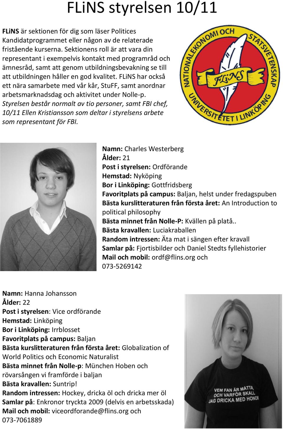 FLiNS har också ett nära samarbete med vår kår, StuFF, samt anordnar arbetsmarknadsdag och aktivitet under Nolle-p.