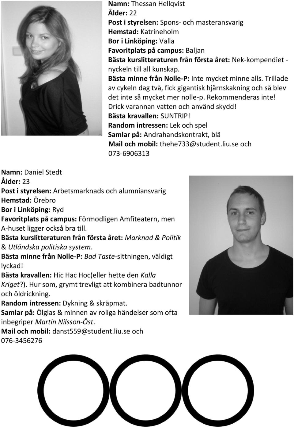 Bästa kravallen: Hic Hac Hoc(eller hette den Kalla Kriget?). Hur som, grymt trevligt att kombinera badtunnor och öldrickning. Random intressen: Dykning & skräpmat.