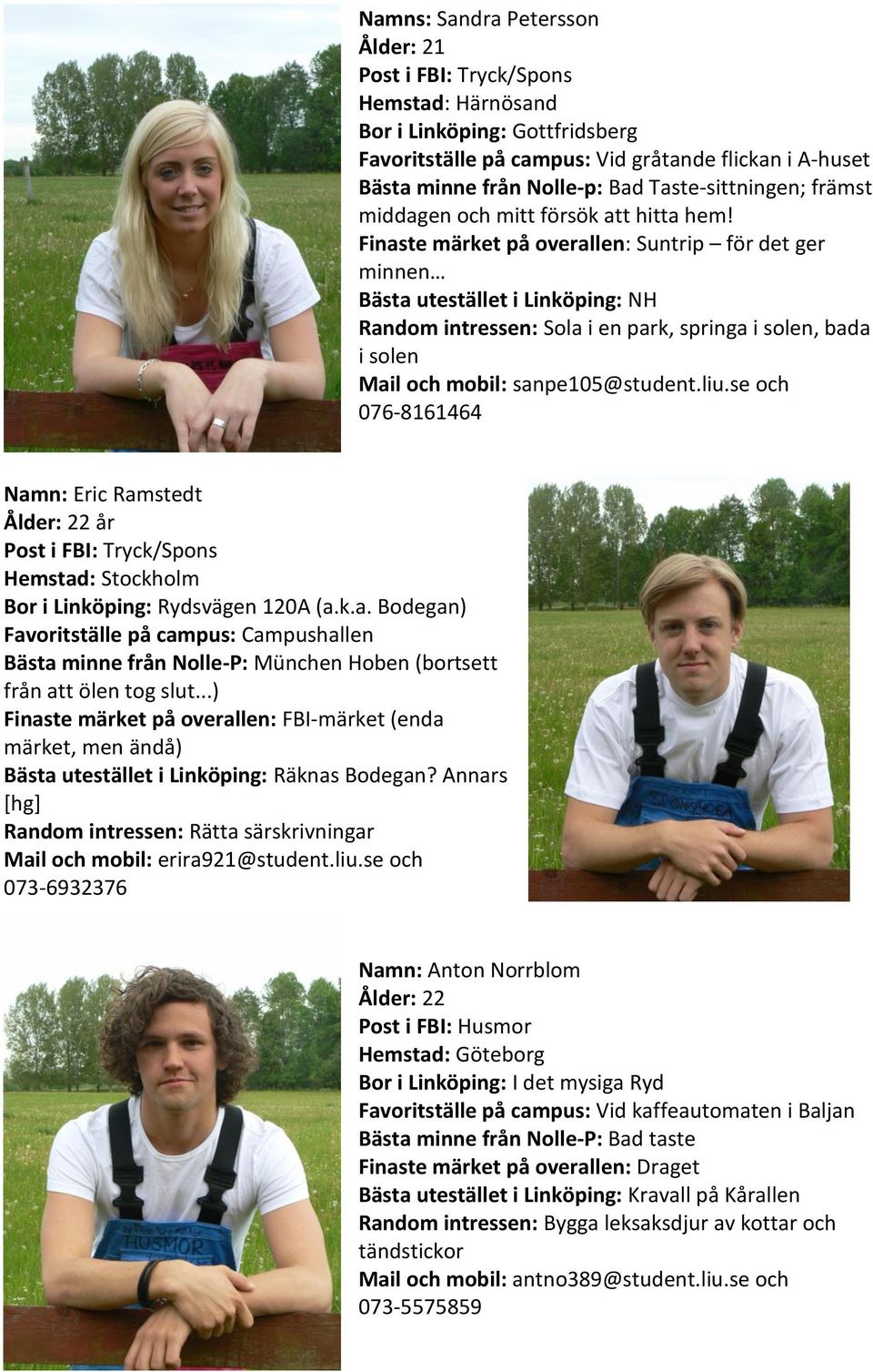 Finaste märket på overallen: Suntrip för det ger minnen Bästa utestället i Linköping: NH Random intressen: Sola i en park, springa i solen, bada i solen Mail och mobil: sanpe105@student.liu.