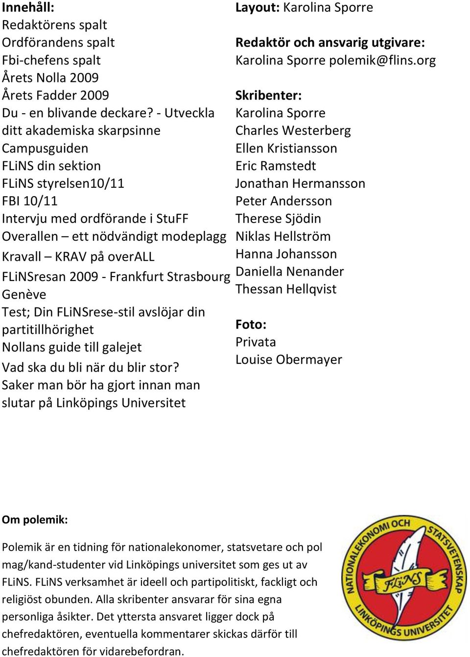 FLiNSresan 2009 - Frankfurt Strasbourg Genève Test; Din FLiNSrese-stil avslöjar din partitillhörighet Nollans guide till galejet Vad ska du bli när du blir stor?