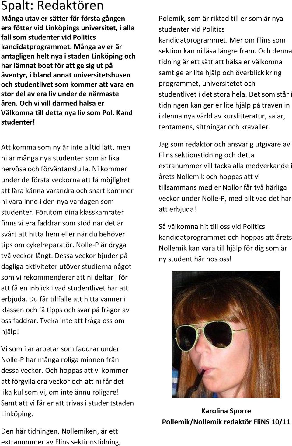 under de närmaste åren. Och vi vill därmed hälsa er Välkomna till detta nya liv som Pol. Kand studenter!