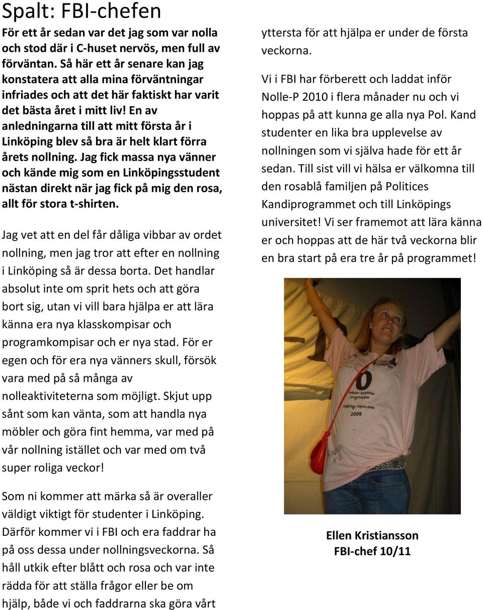 En av anledningarna till att mitt första år i Linköping blev så bra är helt klart förra årets nollning.