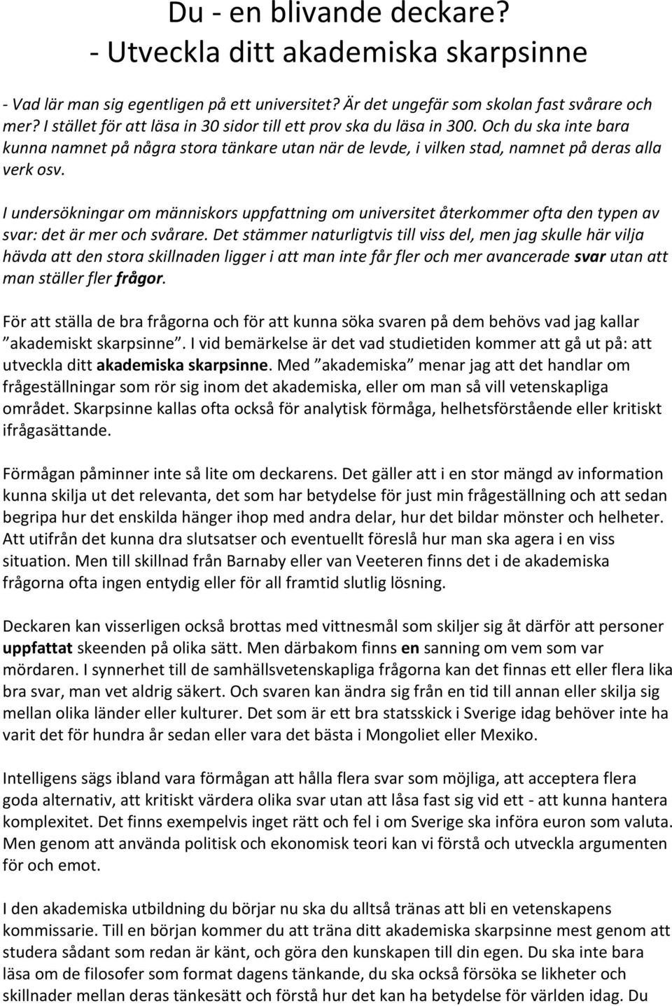 I undersökningar om människors uppfattning om universitet återkommer ofta den typen av svar: det är mer och svårare.