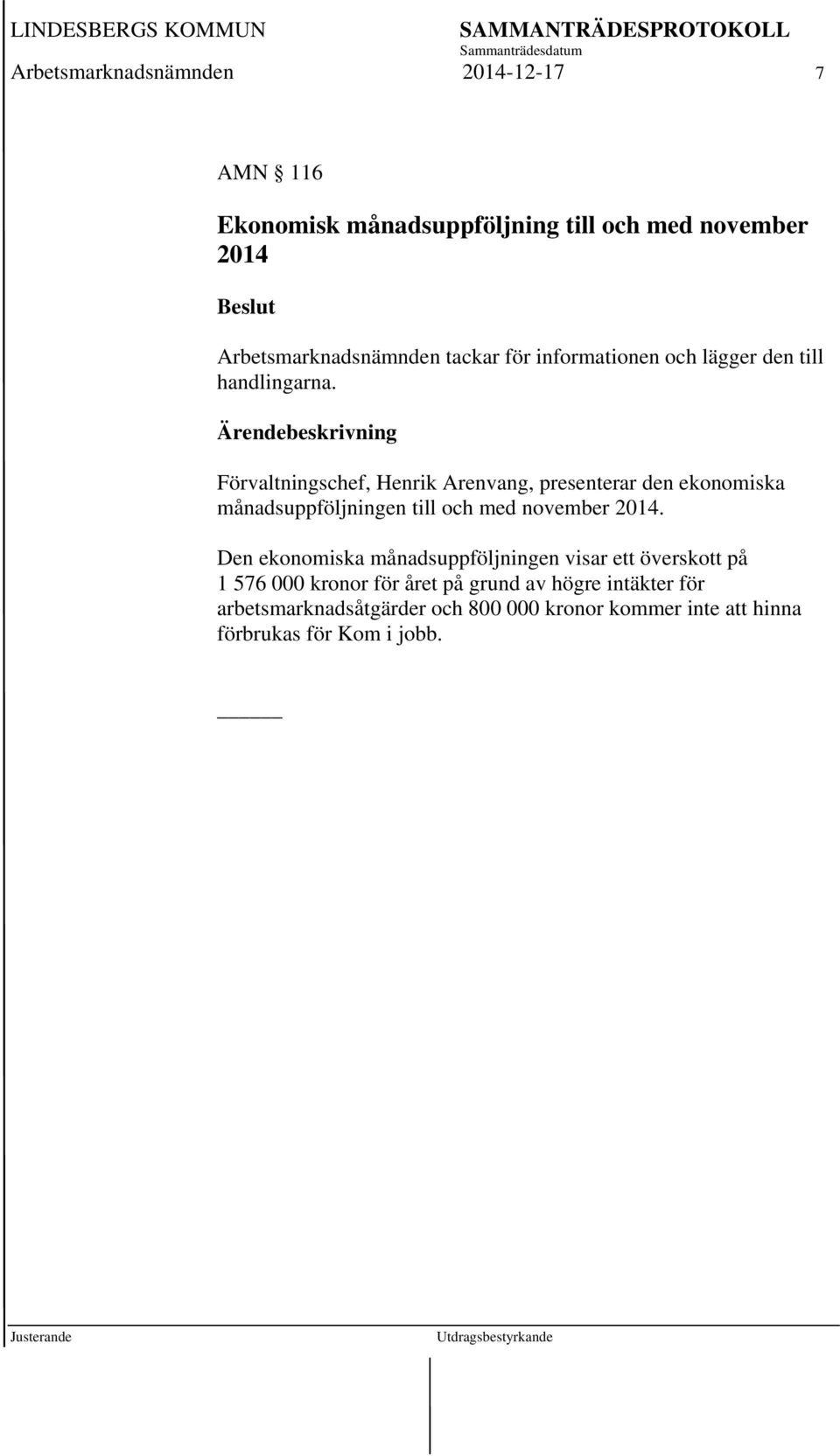 Ärendebeskrivning Förvaltningschef, Henrik Arenvang, presenterar den ekonomiska månadsuppföljningen till och med november 2014.