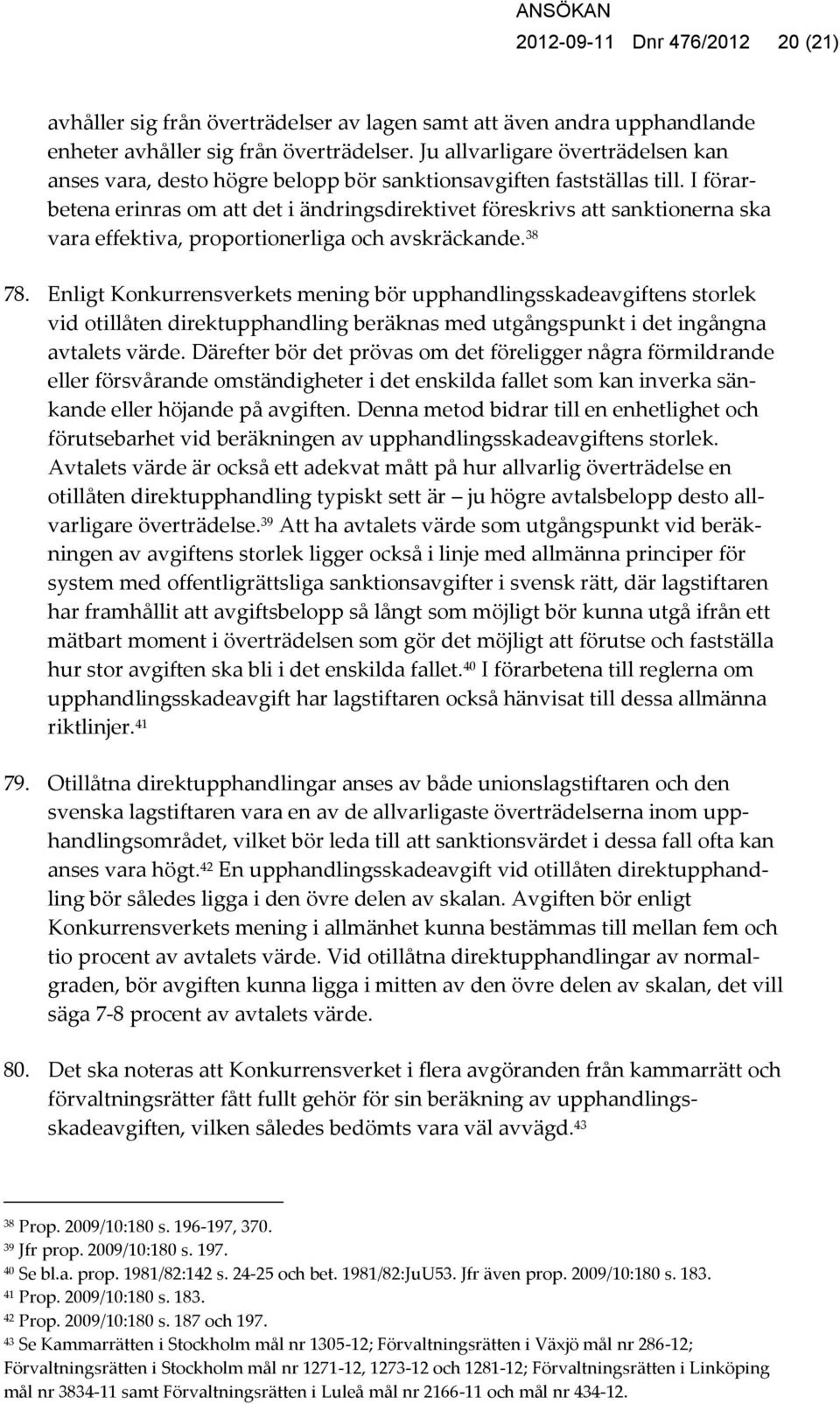I förarbetena erinras om att det i ändringsdirektivet föreskrivs att sanktionerna ska vara effektiva, proportionerliga och avskräckande. 38 78.