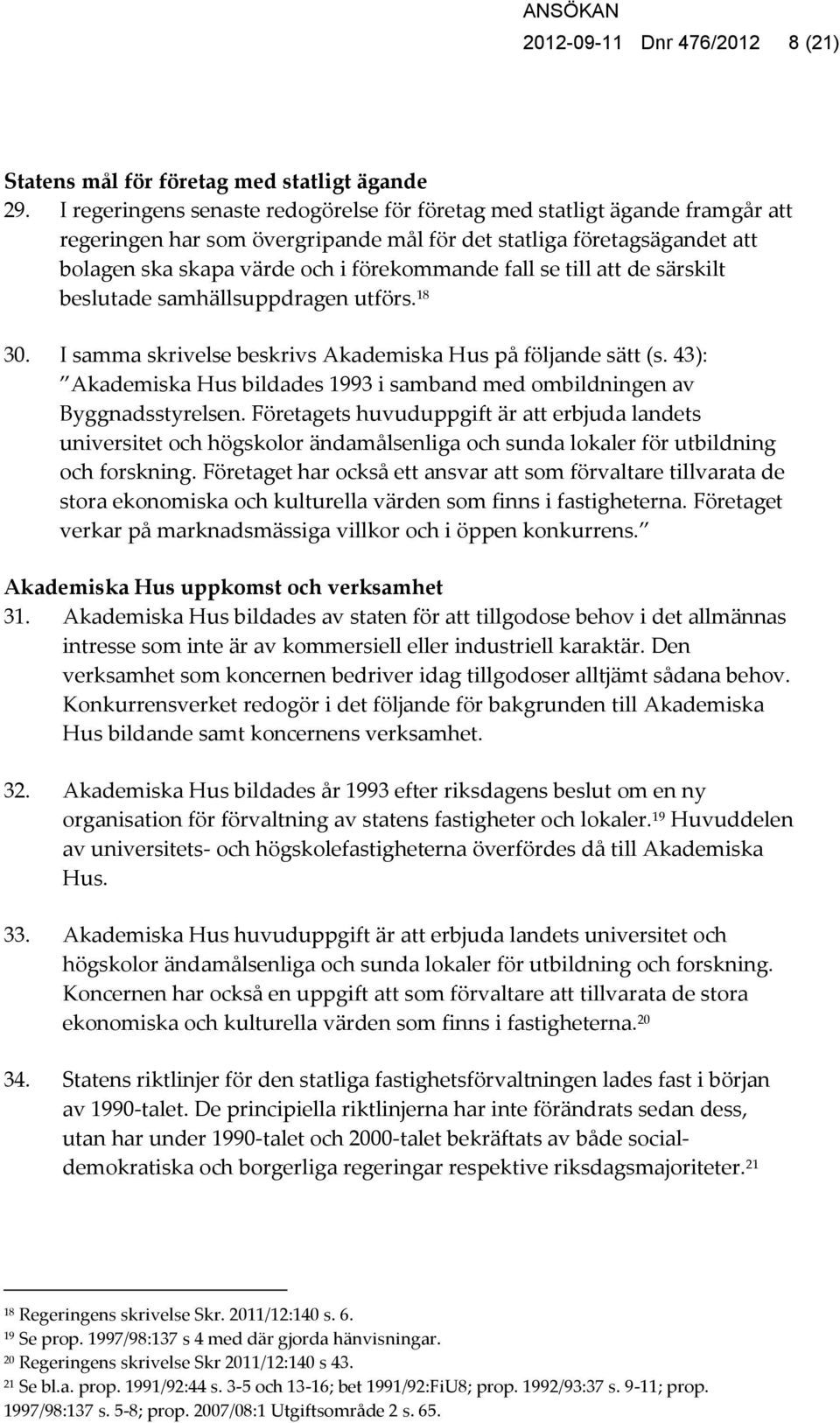 se till att de särskilt beslutade samhällsuppdragen utförs. 18 30. I samma skrivelse beskrivs Akademiska Hus på följande sätt (s.