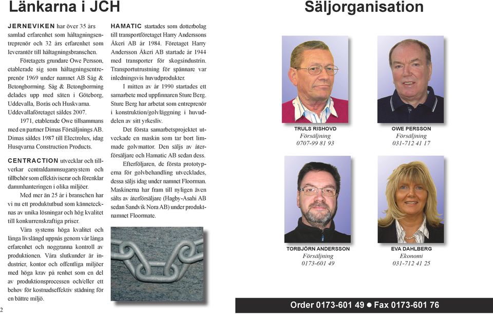 Uddevaaföretaget sådes 2007. 1971, etaberade Owe tisammans med en partner Dimas Försäjnings AB. Dimas sådes 1987 ti Eectroux, idag Husqvarna Construction Products.