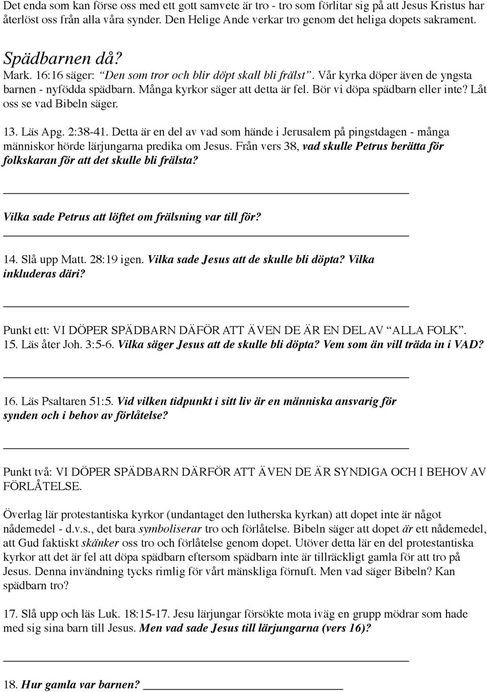 Bör vi döpa spädbarn eller inte? Låt oss se vad Bibeln säger. 13. Läs Apg. 2:38-41. Detta är en del av vad som hände i Jerusalem på pingstdagen - många människor hörde lärjungarna predika om Jesus.