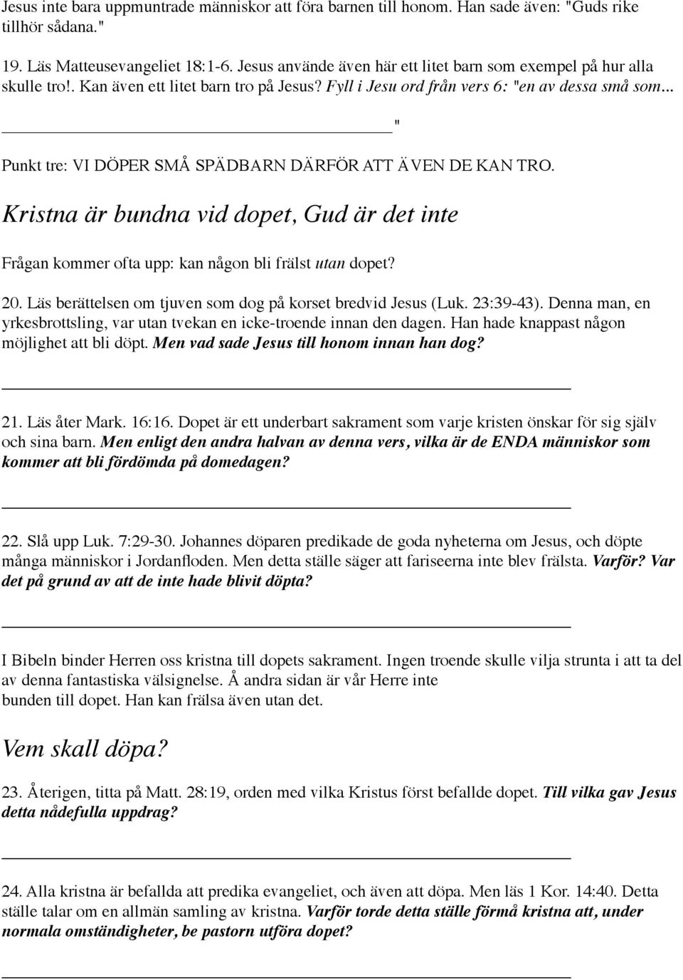 .. " Punkt tre: VI DÖPER SMÅ SPÄDBARN DÄRFÖR ATT ÄVEN DE KAN TRO. Kristna är bundna vid dopet, Gud är det inte Frågan kommer ofta upp: kan någon bli frälst utan dopet? 20.