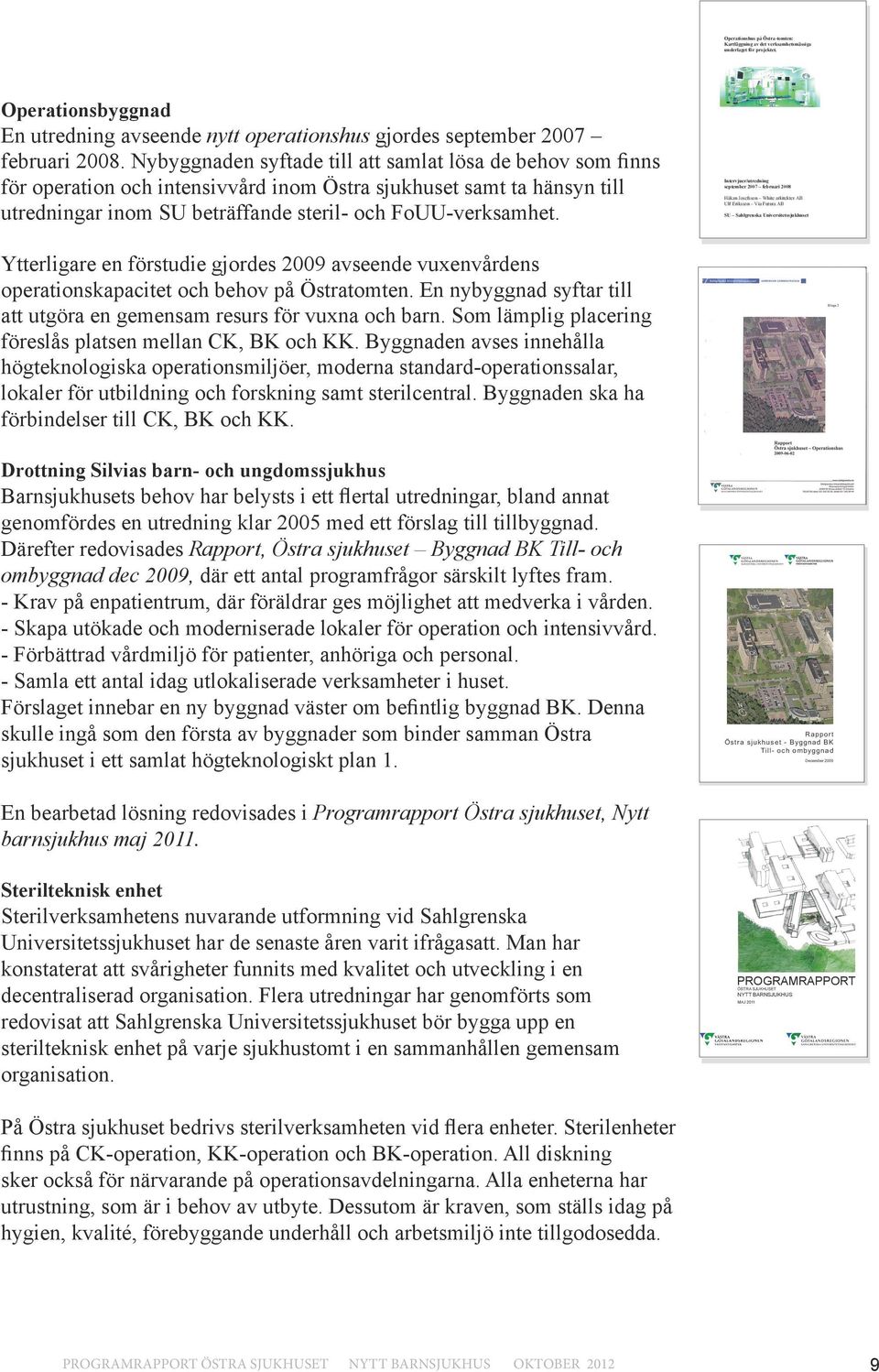 Intervjuer/utredning september 2007 februari 2008 Håkan Josefsson White arkitekter AB Ulf Eriksson Via Futura AB SU Sahlgrenska Universitetssjukhuset Ytterligare en förstudie gjordes 2009 avseende