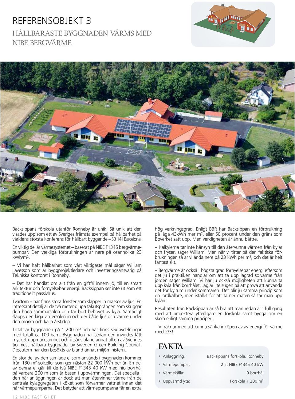 En viktig del är värmesystemet baserat på NIBE F1345 bergvärmepumpar. Den verkliga förbrukningen är nere på osannolika 23 kwh/m².