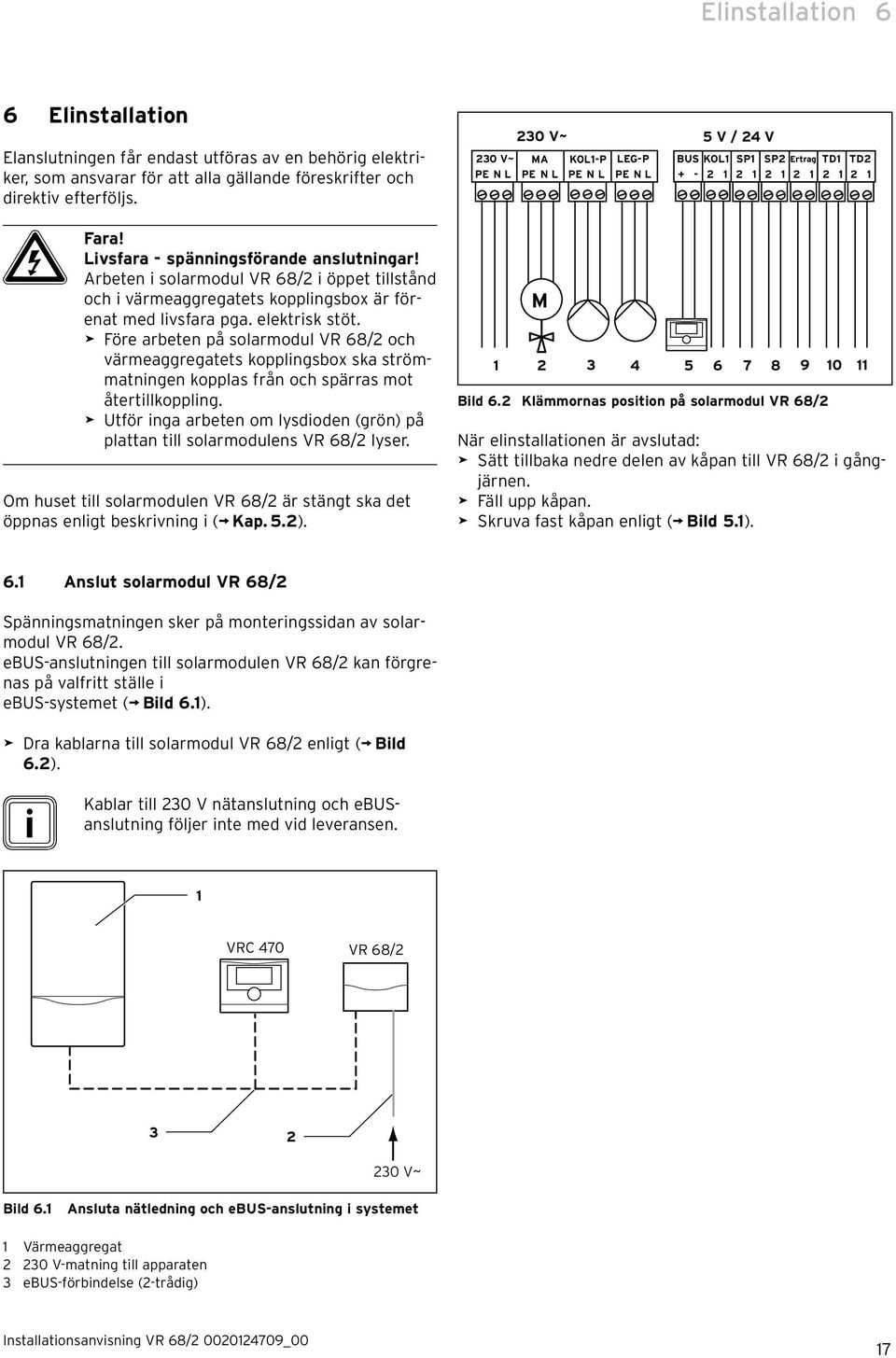 > Före arbeten på solarmodul VR 68/2 och värmeaggregatets kopplingsbox ska strömmatningen kopplas från och spärras mot återtillkoppling.