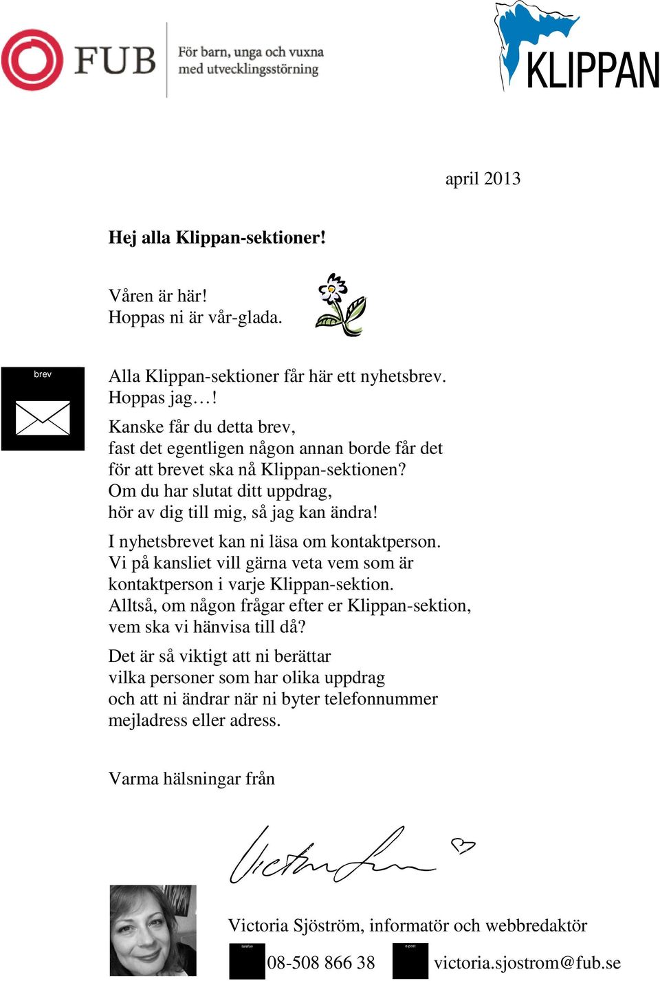 I nyhetsbrevet kan ni läsa om kontaktperson. Vi på kansliet vill gärna veta vem som är kontaktperson i varje Klippan-sektion.