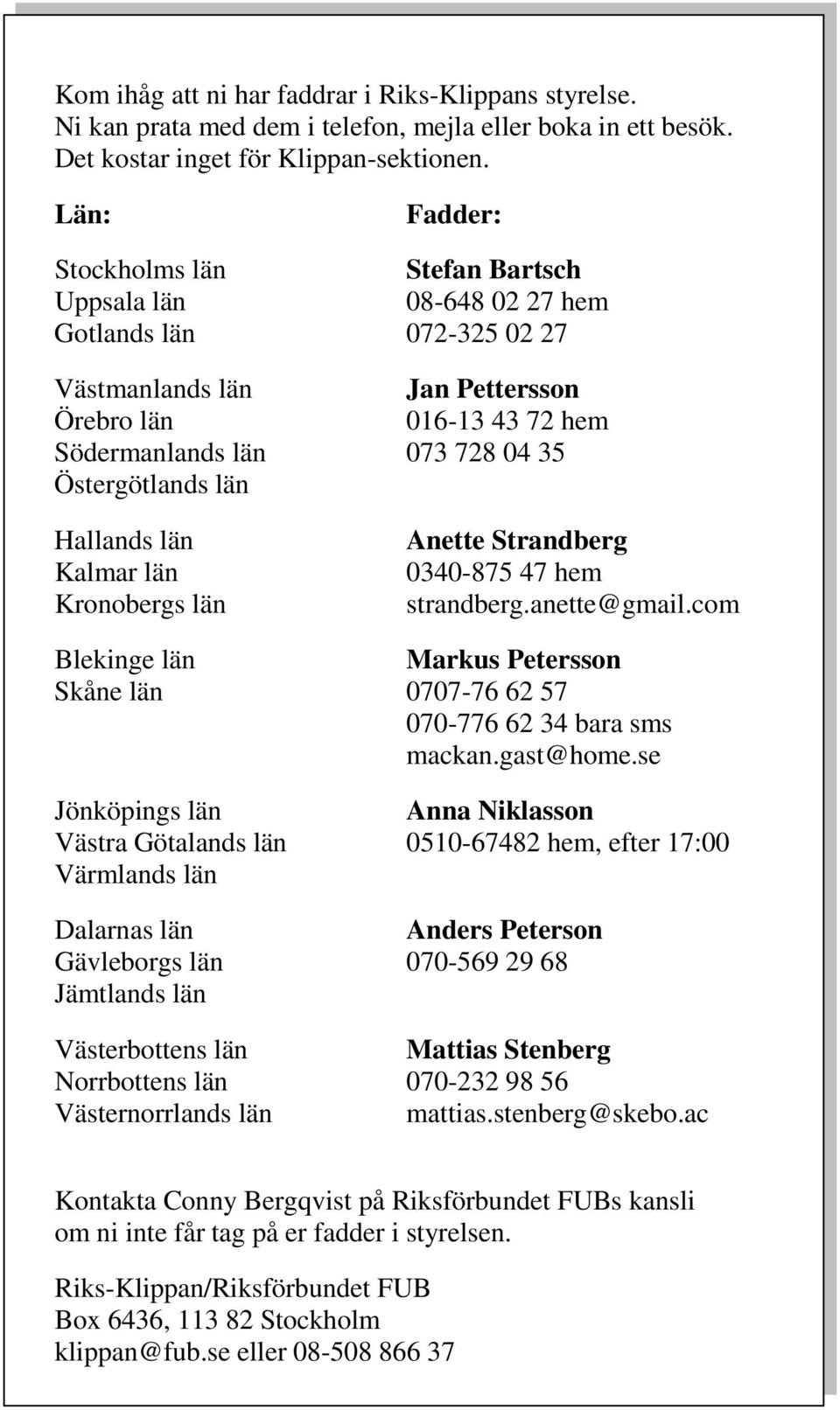 Östergötlands län Hallands län Kalmar län Kronobergs län Anette Strandberg 0340-875 47 hem strandberg.anette@gmail.