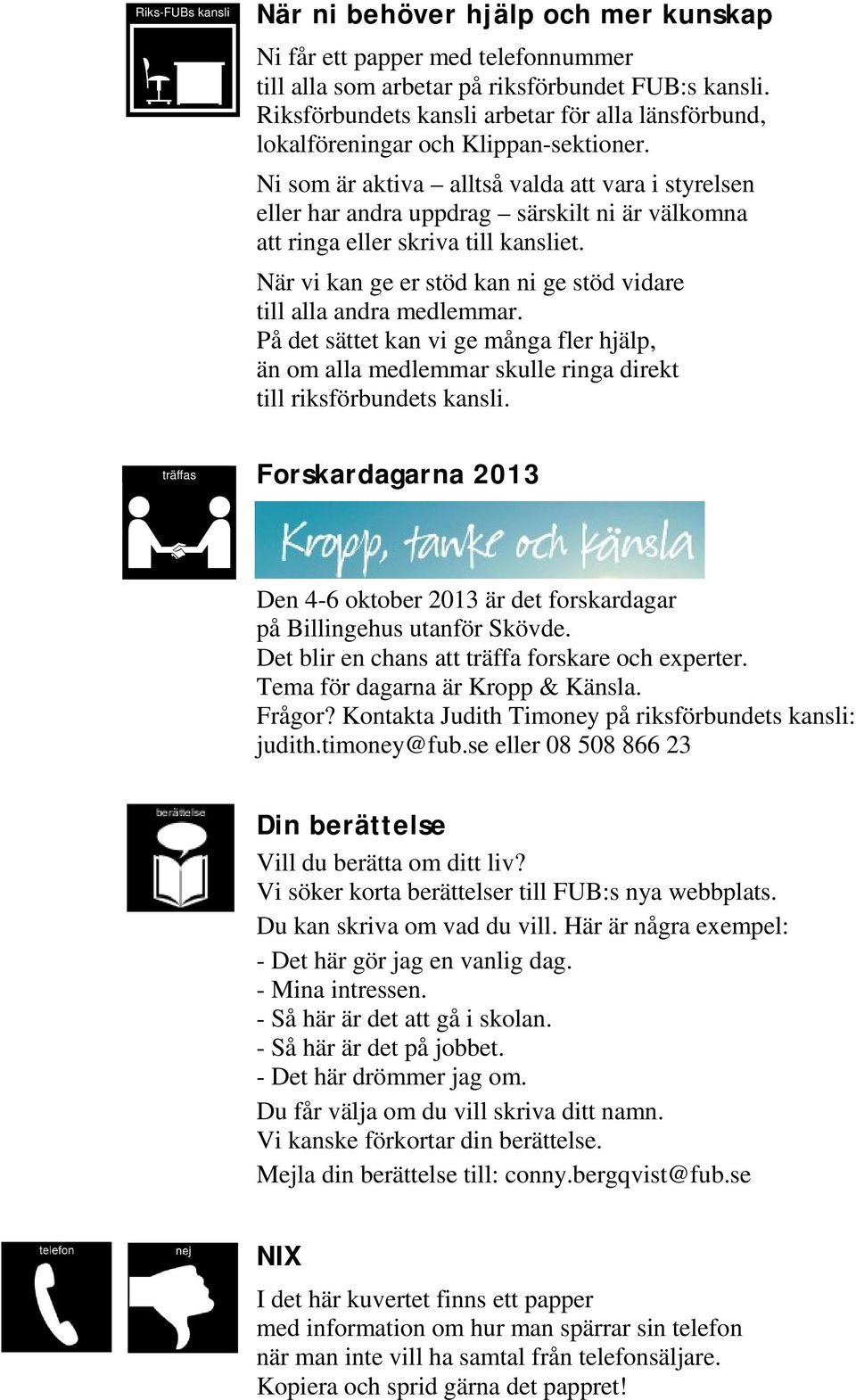 Ni som är aktiva alltså valda att vara i styrelsen eller har andra uppdrag särskilt ni är välkomna att ringa eller skriva till kansliet.