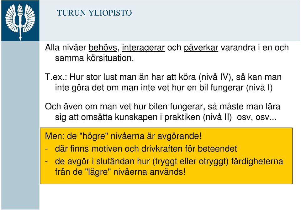 om man vet hur bilen fungerar, så måste man lära sig att omsätta kunskapen i praktiken (nivå II) osv, osv.