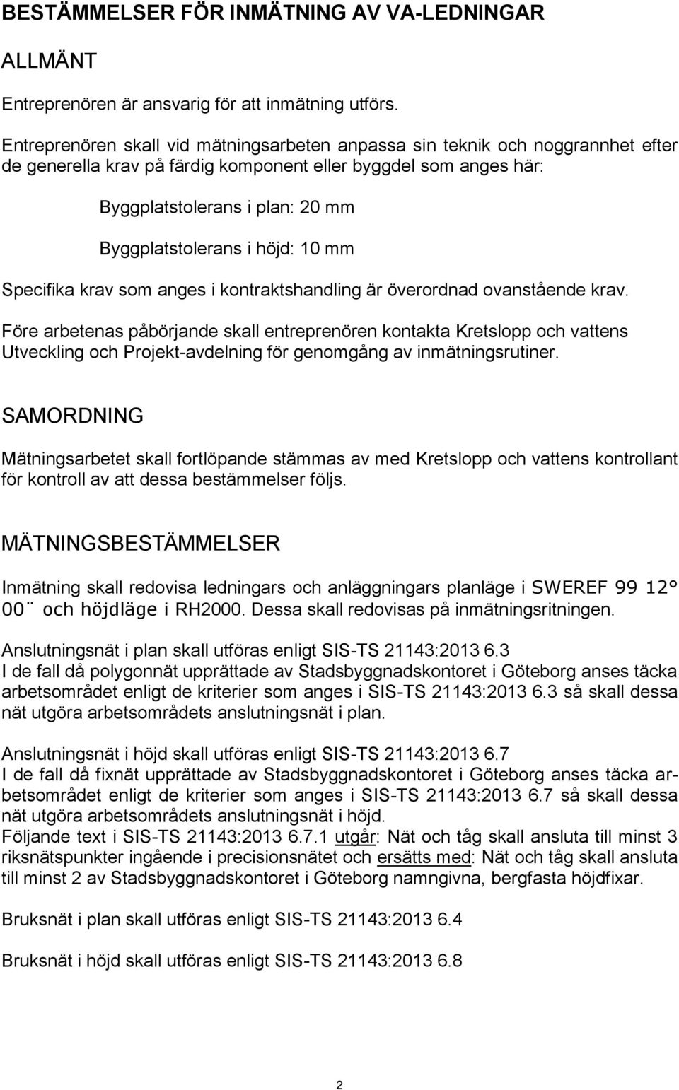 höjd: 10 mm Specifika krav som anges i kontraktshandling är överordnad ovanstående krav.