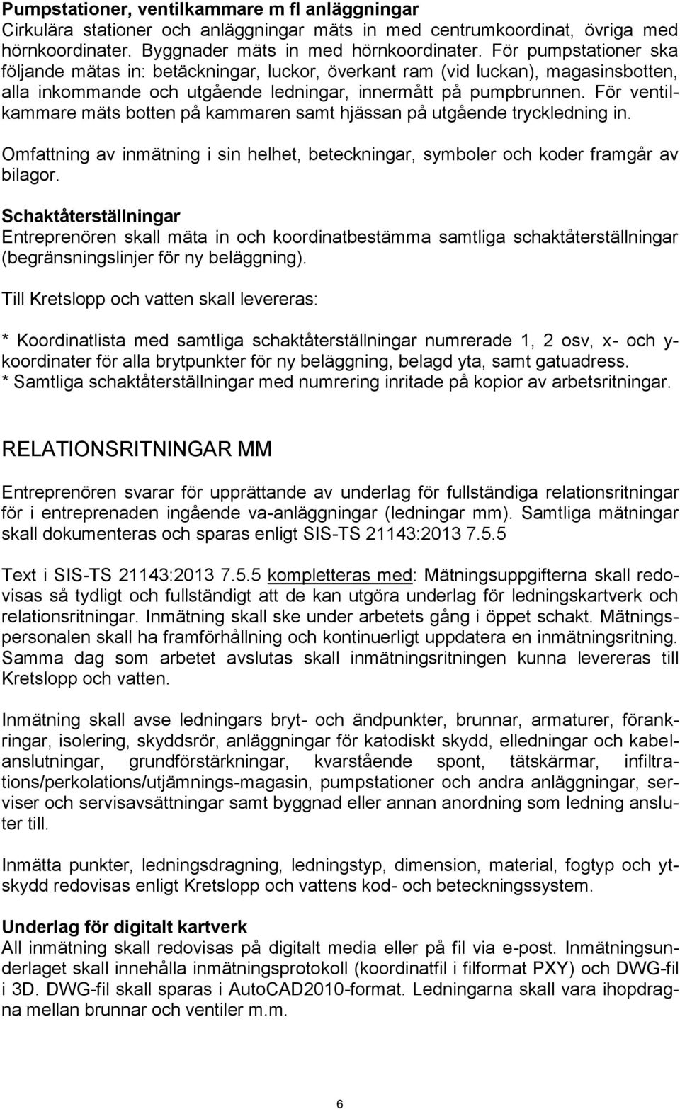 För ventilkammare mäts botten på kammaren samt hjässan på utgående tryckledning in. Omfattning av inmätning i sin helhet, beteckningar, symboler och koder framgår av bilagor.