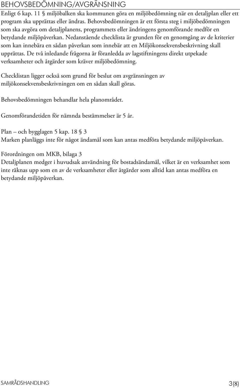 Nedanstående checklista är grunden för en genomgång av de kriterier som kan innebära en sådan påverkan som innebär att en Miljökonsekvensbeskrivning skall upprättas.