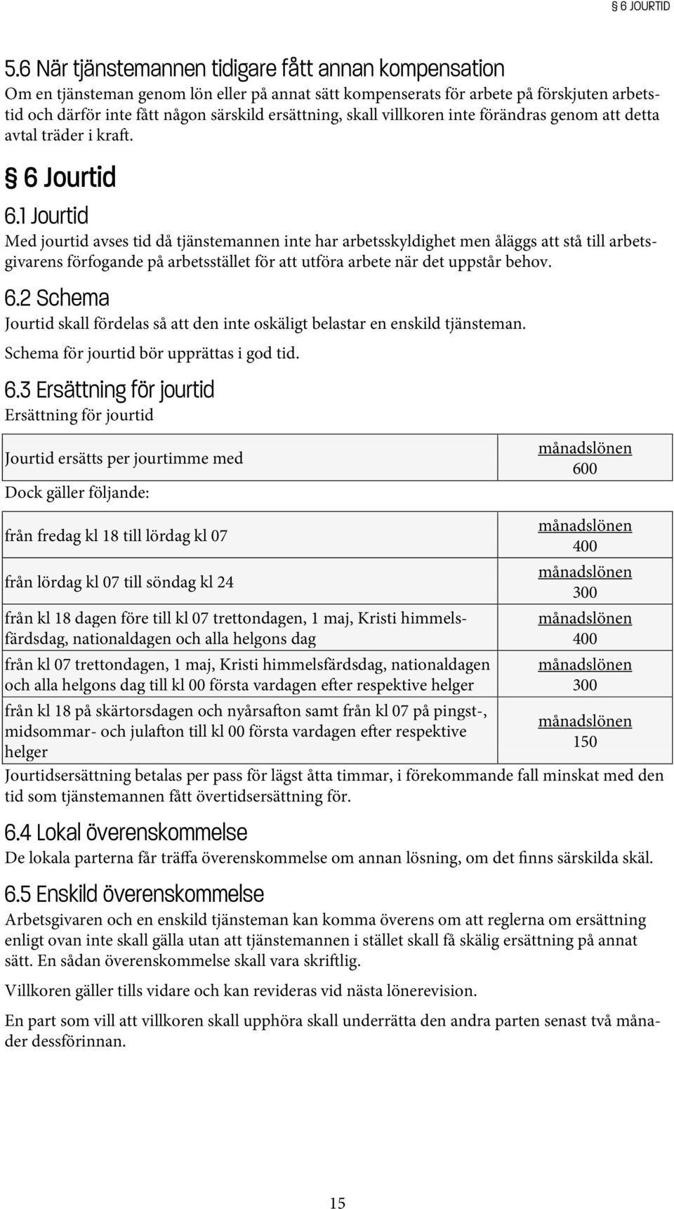 skall villkoren inte förändras genom att detta avtal träder i kra. 6 Jourtid 6.